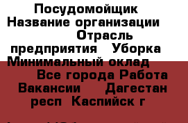 Посудомойщик › Название организации ­ Maxi › Отрасль предприятия ­ Уборка › Минимальный оклад ­ 25 000 - Все города Работа » Вакансии   . Дагестан респ.,Каспийск г.